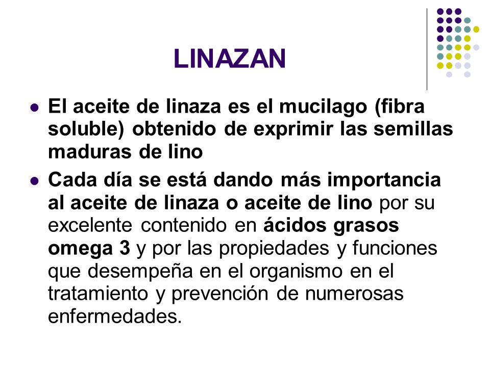 LINAZAN El aceite de linaza es el mucilago (fibra soluble) obtenido de exprimir las semillas maduras de lino.