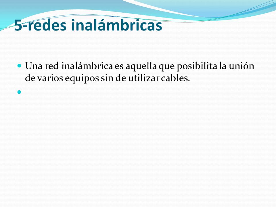 5-redes inalámbricas Una red inalámbrica es aquella que posibilita la unión de varios equipos sin de utilizar cables.
