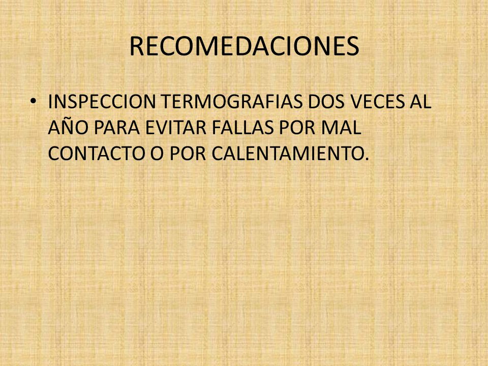 RECOMEDACIONES INSPECCION TERMOGRAFIAS DOS VECES AL AÑO PARA EVITAR FALLAS POR MAL CONTACTO O POR CALENTAMIENTO.