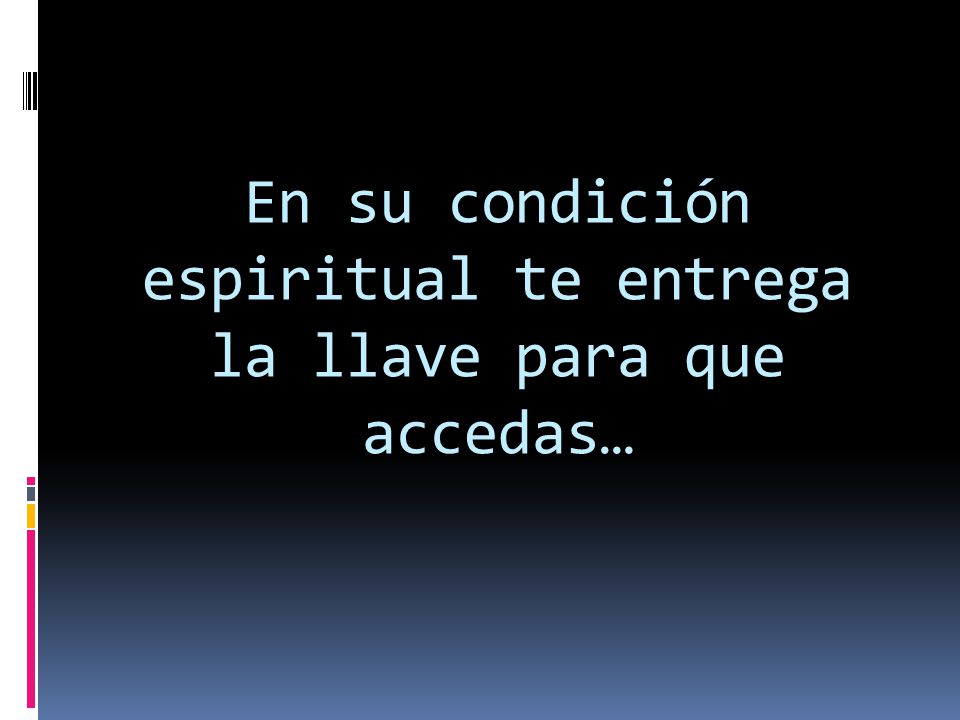 En su condición espiritual te entrega la llave para que accedas…