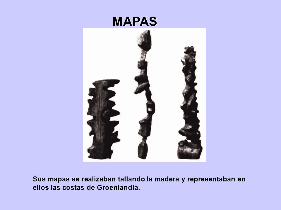 MAPAS Sus mapas se realizaban tallando la madera y representaban en ellos las costas de Groenlandia.