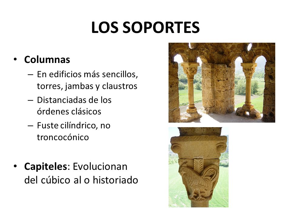 LOS SOPORTES Columnas. En edificios más sencillos, torres, jambas y claustros. Distanciadas de los órdenes clásicos.