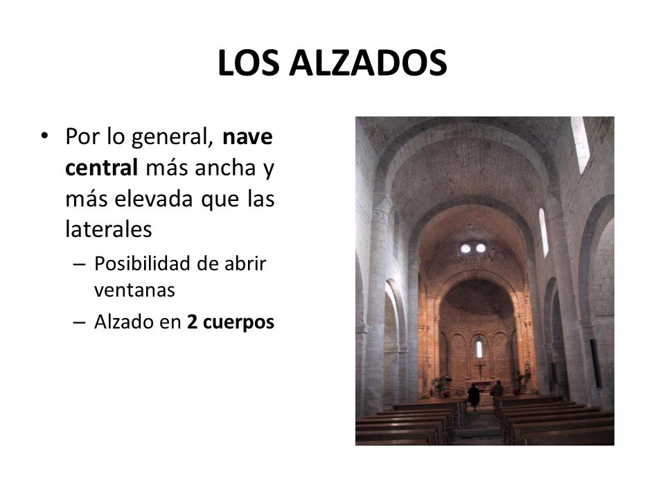 LOS ALZADOS Por lo general, nave central más ancha y más elevada que las laterales. Posibilidad de abrir ventanas.