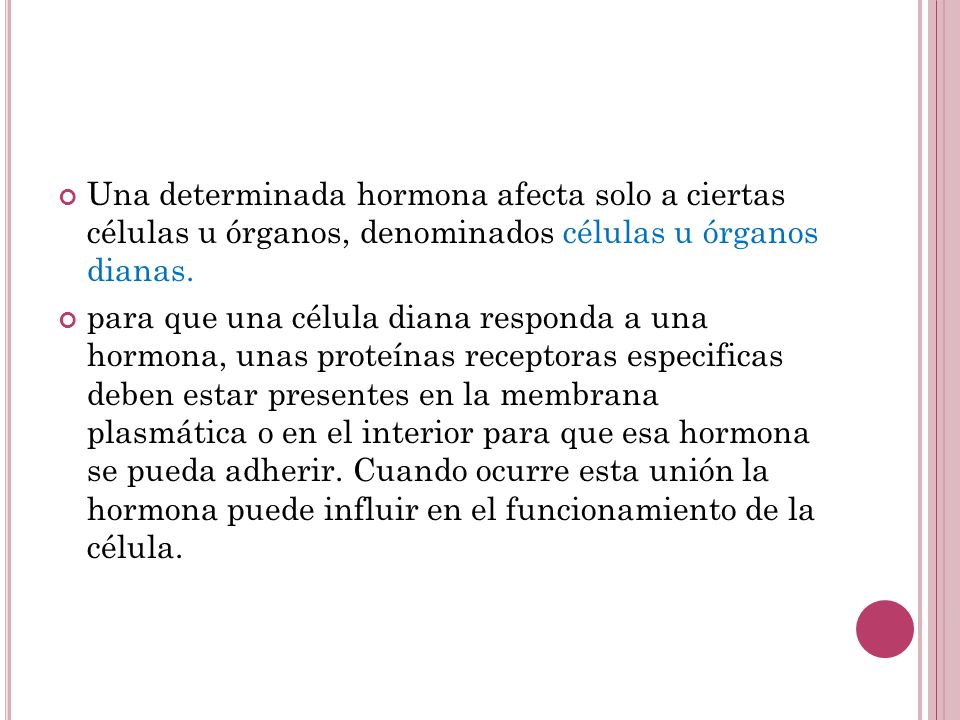 Una determinada hormona afecta solo a ciertas células u órganos, denominados células u órganos dianas.