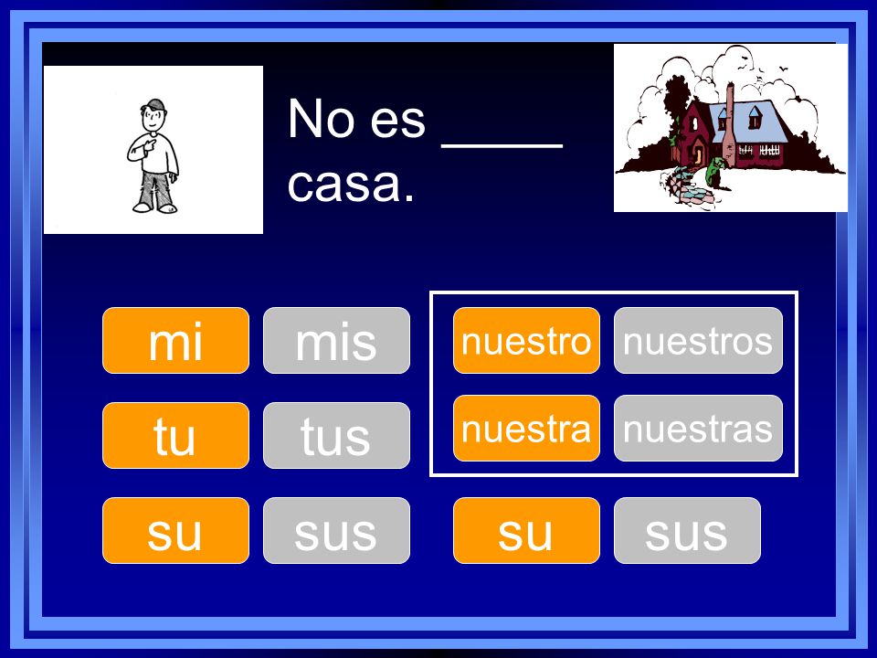 No es ____ casa. mi mis tu tus su sus su sus nuestro nuestros nuestra