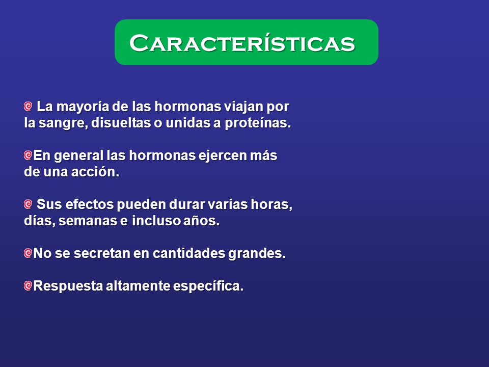 Características La mayoría de las hormonas viajan por la sangre, disueltas o unidas a proteínas. En general las hormonas ejercen más de una acción.