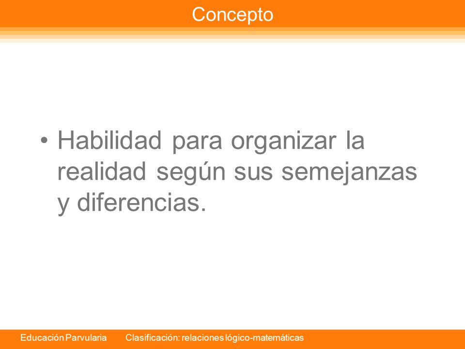 Concepto Habilidad para organizar la realidad según sus semejanzas y diferencias.