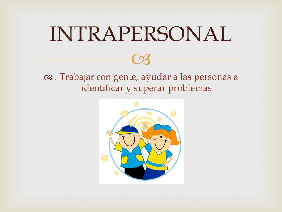 INTRAPERSONAL . Trabajar con gente, ayudar a las personas a identificar y superar problemas