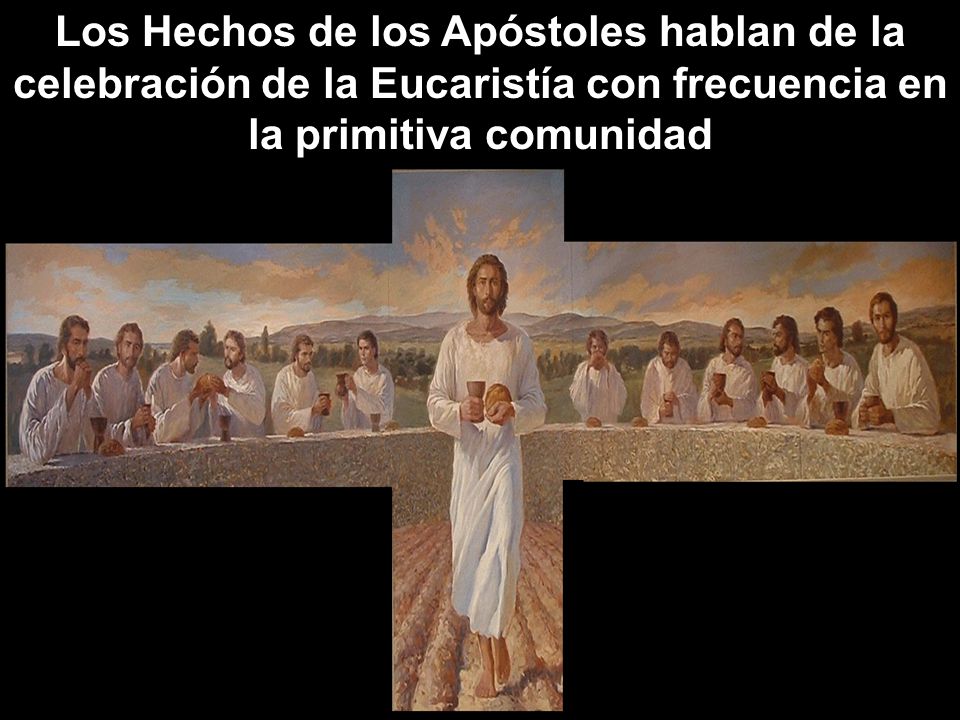 Los Hechos de los Apóstoles hablan de la celebración de la Eucaristía con frecuencia en la primitiva comunidad