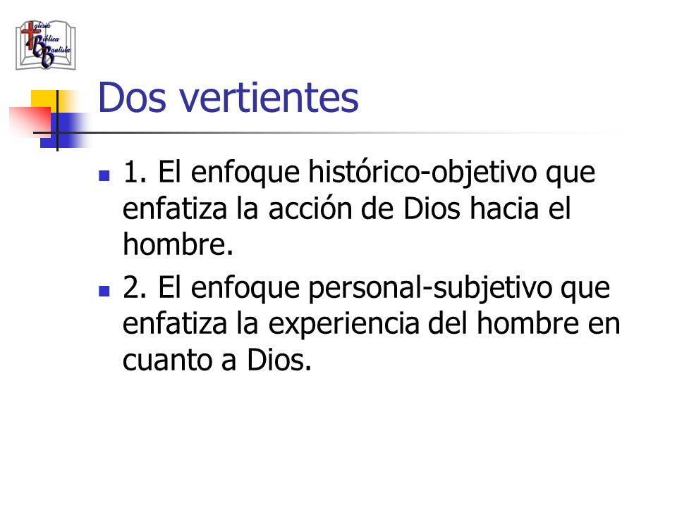 Dos vertientes 1. El enfoque histórico-objetivo que enfatiza la acción de Dios hacia el hombre.