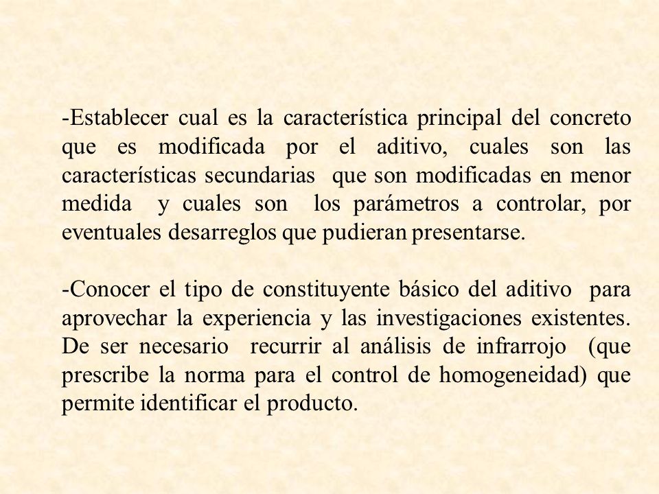 Establecer cual es la característica principal del concreto que es modificada por el aditivo, cuales son las características secundarias que son modificadas en menor medida y cuales son los parámetros a controlar, por eventuales desarreglos que pudieran presentarse.