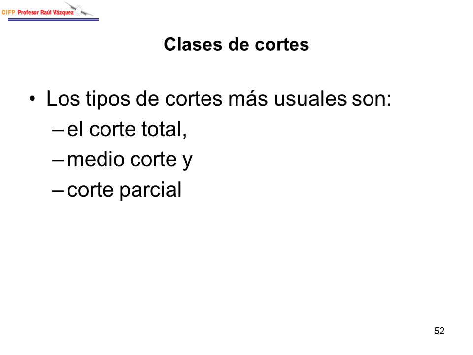 Los tipos de cortes más usuales son: el corte total, medio corte y