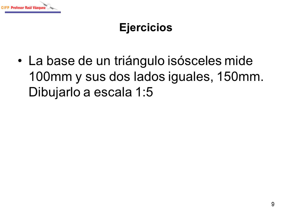 Ejercicios La base de un triángulo isósceles mide 100mm y sus dos lados iguales, 150mm.