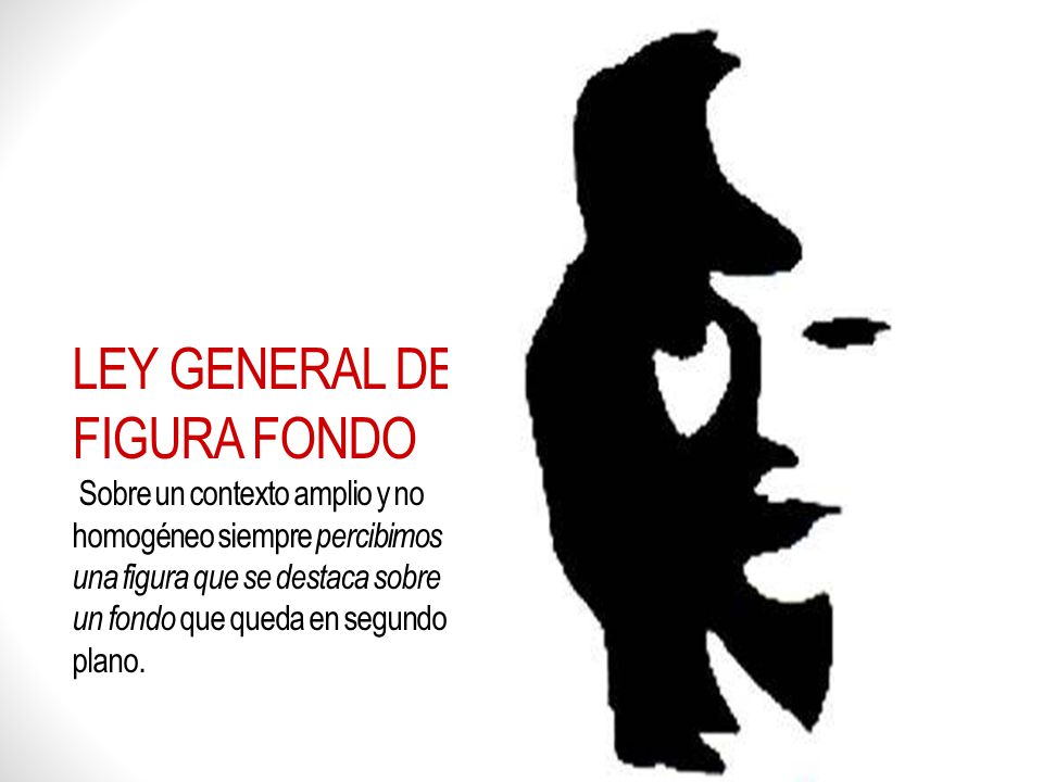 LEY GENERAL DE FIGURA FONDO Sobre un contexto amplio y no homogéneo siempre percibimos una figura que se destaca sobre un fondo que queda en segundo plano.
