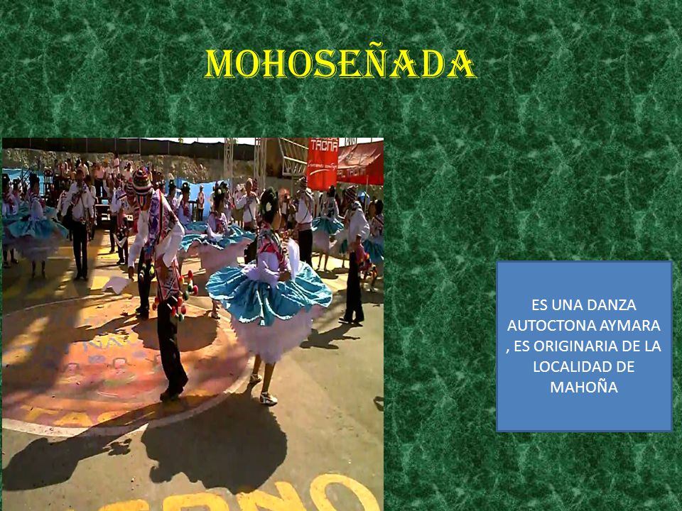 MOHOSEÑADA ES UNA DANZA AUTOCTONA AYMARA , ES ORIGINARIA DE LA LOCALIDAD DE MAHOÑA