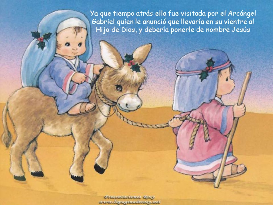 Ya que tiempo atrás ella fue visitada por el Arcángel Gabriel quien le anunció que llevaría en su vientre al Hijo de Dios, y debería ponerle de nombre Jesús