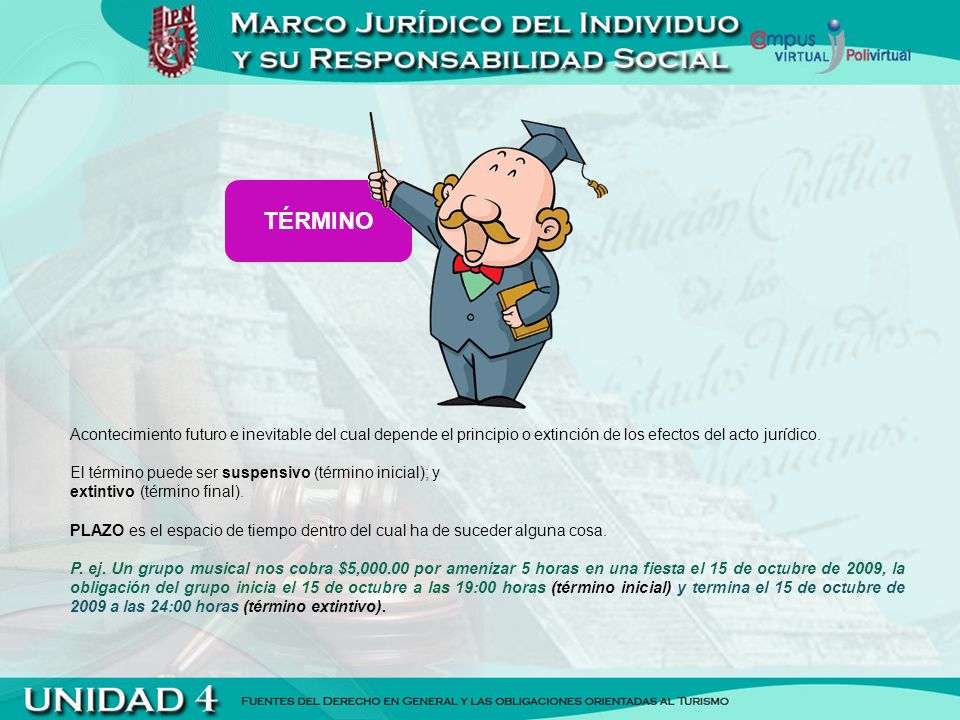 TÉRMINO Acontecimiento futuro e inevitable del cual depende el principio o extinción de los efectos del acto jurídico.