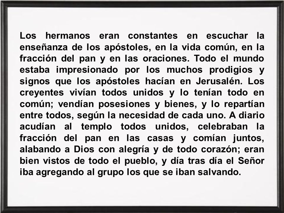 Los hermanos eran constantes en escuchar la enseñanza de los apóstoles, en la vida común, en la fracción del pan y en las oraciones.