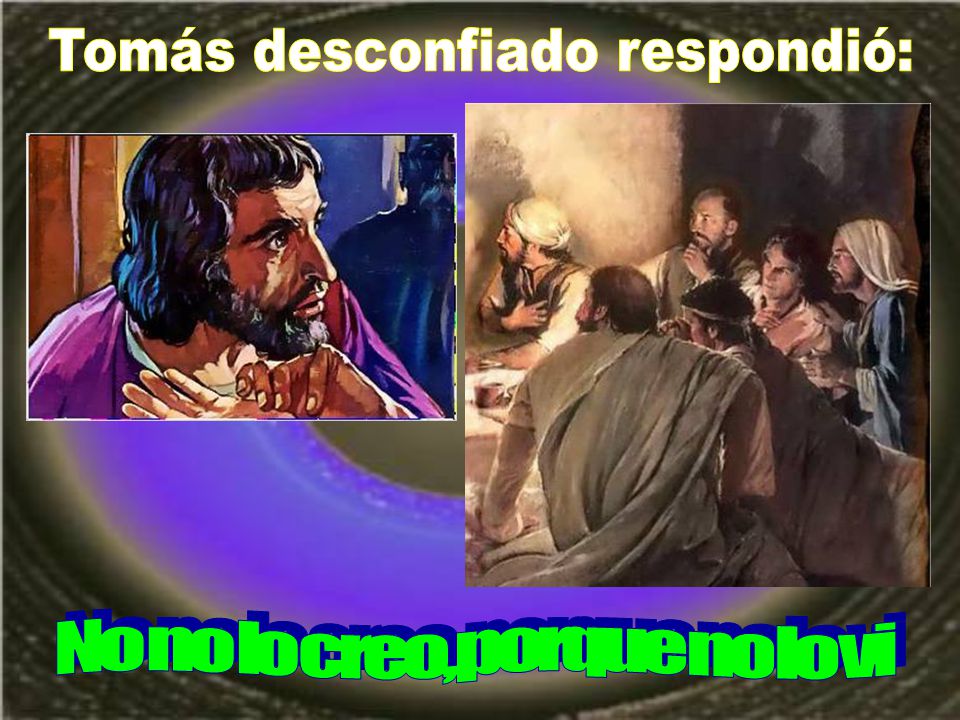 Tomás desconfiado respondió: No no lo creo, porque no lo vi