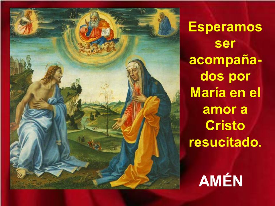 Esperamos ser acompaña-dos por María en el amor a Cristo resucitado.