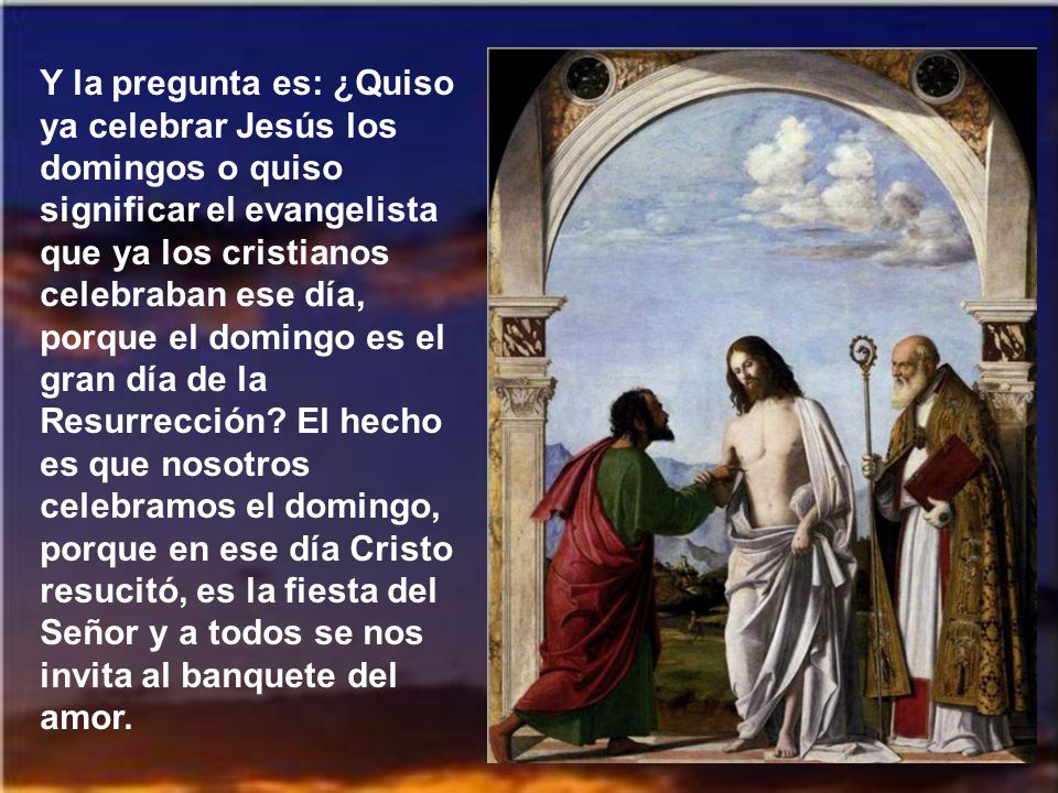 Y la pregunta es: ¿Quiso ya celebrar Jesús los domingos o quiso significar el evangelista que ya los cristianos celebraban ese día, porque el domingo es el gran día de la Resurrección.
