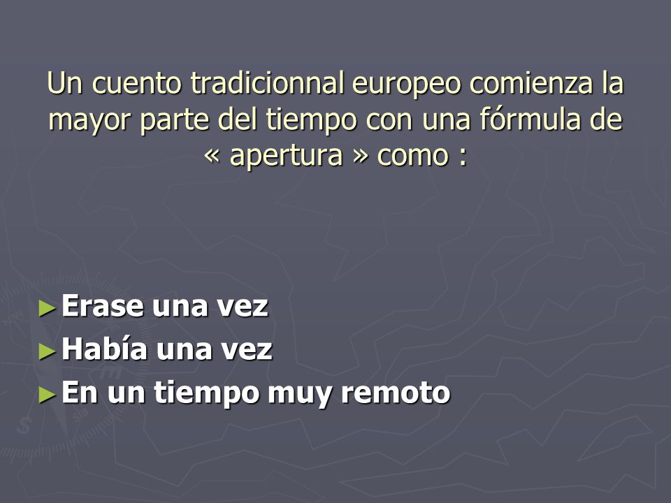 Un cuento tradicionnal europeo comienza la mayor parte del tiempo con una fórmula de « apertura » como :