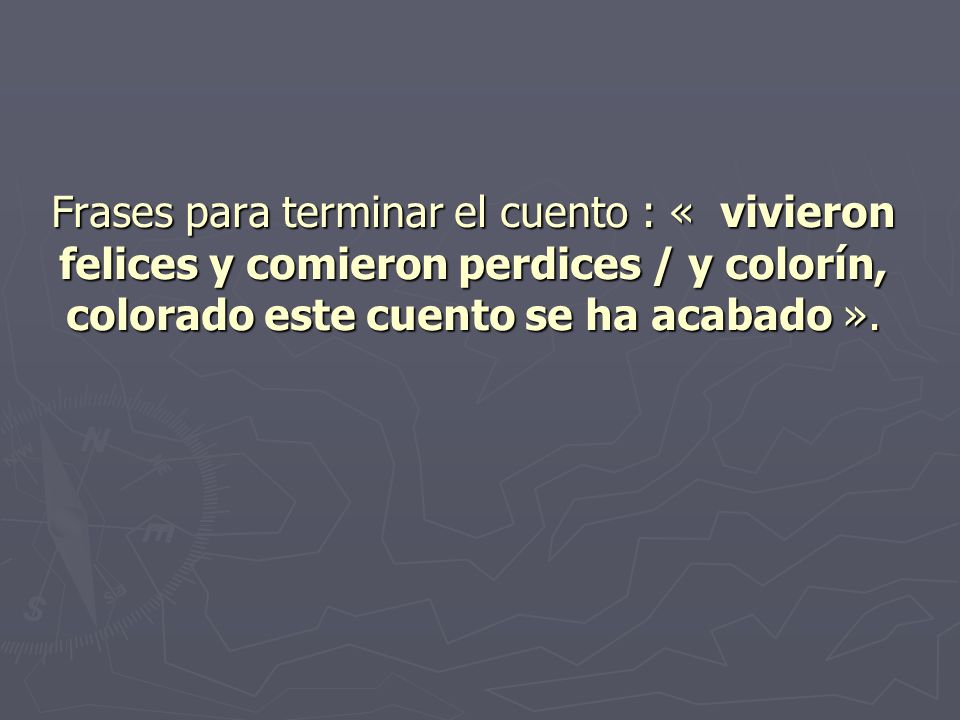Frases para terminar el cuento : « vivieron felices y comieron perdices / y colorín, colorado este cuento se ha acabado ».