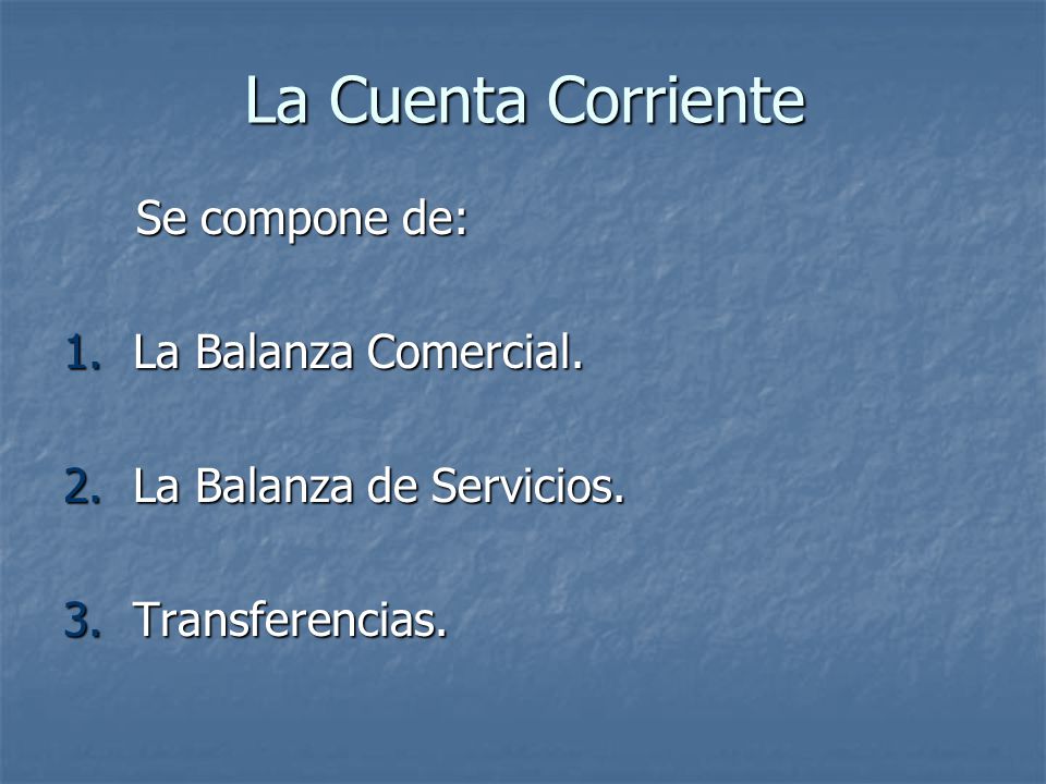 La Cuenta Corriente Se compone de: La Balanza Comercial.