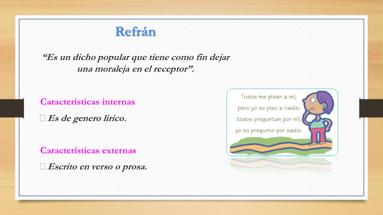 Refrán Es un dicho popular que tiene como fin dejar una moraleja en el receptor .