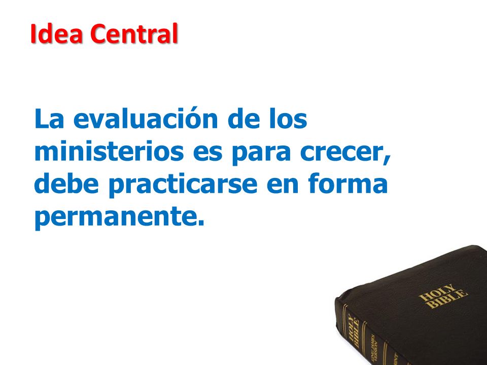Idea Central La evaluación de los ministerios es para crecer, debe practicarse en forma permanente.