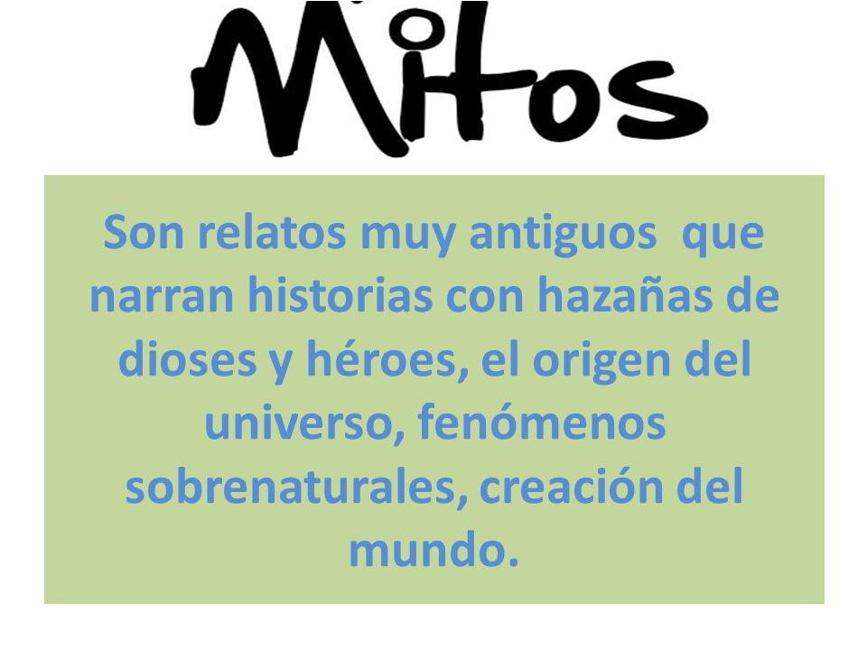 Son relatos muy antiguos que narran historias con hazañas de dioses y héroes, el origen del universo, fenómenos sobrenaturales, creación del mundo.