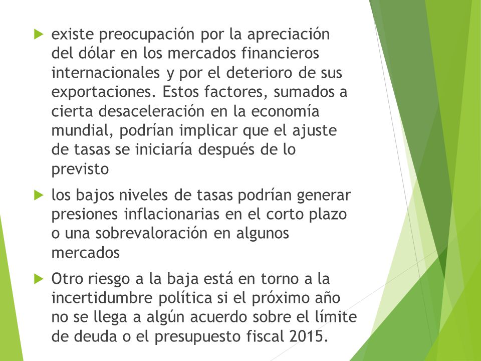 existe preocupación por la apreciación del dólar en los mercados financieros internacionales y por el deterioro de sus exportaciones. Estos factores, sumados a cierta desaceleración en la economía mundial, podrían implicar que el ajuste de tasas se iniciaría después de lo previsto