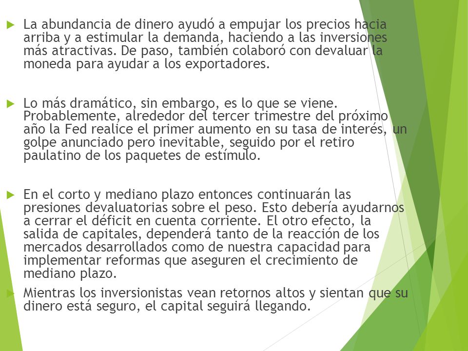 La abundancia de dinero ayudó a empujar los precios hacia arriba y a estimular la demanda, haciendo a las inversiones más atractivas. De paso, también colaboró con devaluar la moneda para ayudar a los exportadores.