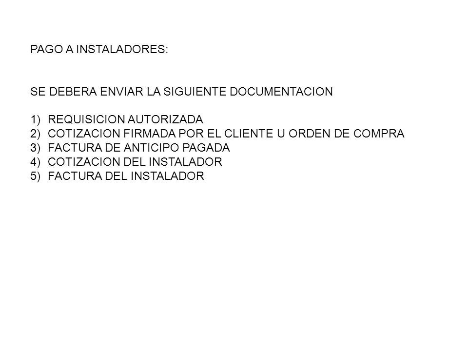 PAGO A INSTALADORES: SE DEBERA ENVIAR LA SIGUIENTE DOCUMENTACION. REQUISICION AUTORIZADA. COTIZACION FIRMADA POR EL CLIENTE U ORDEN DE COMPRA.