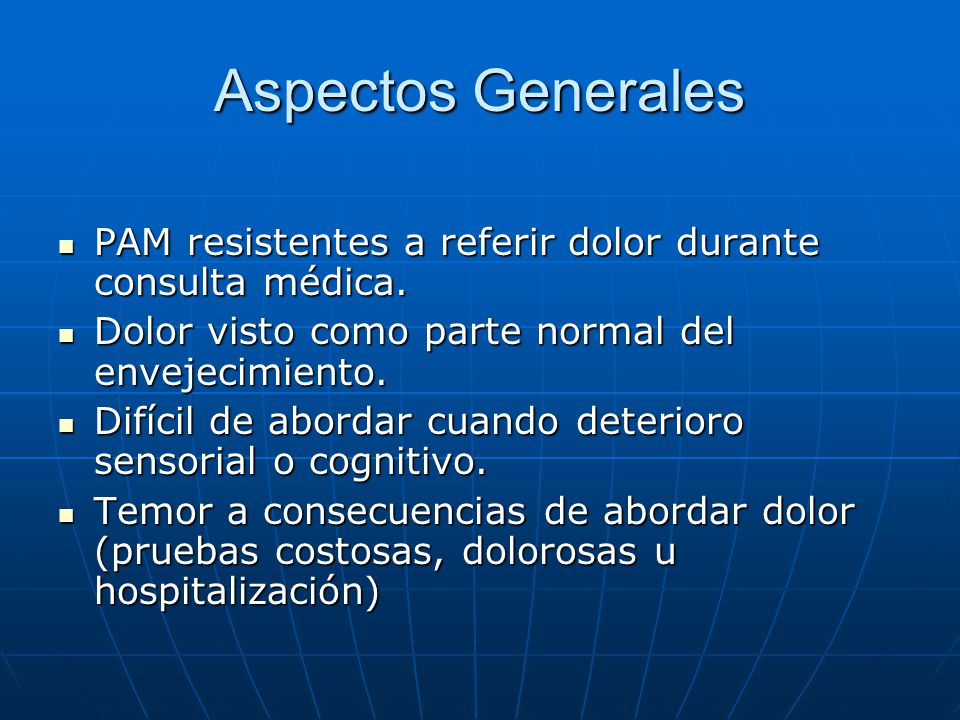 Aspectos Generales PAM resistentes a referir dolor durante consulta médica. Dolor visto como parte normal del envejecimiento.