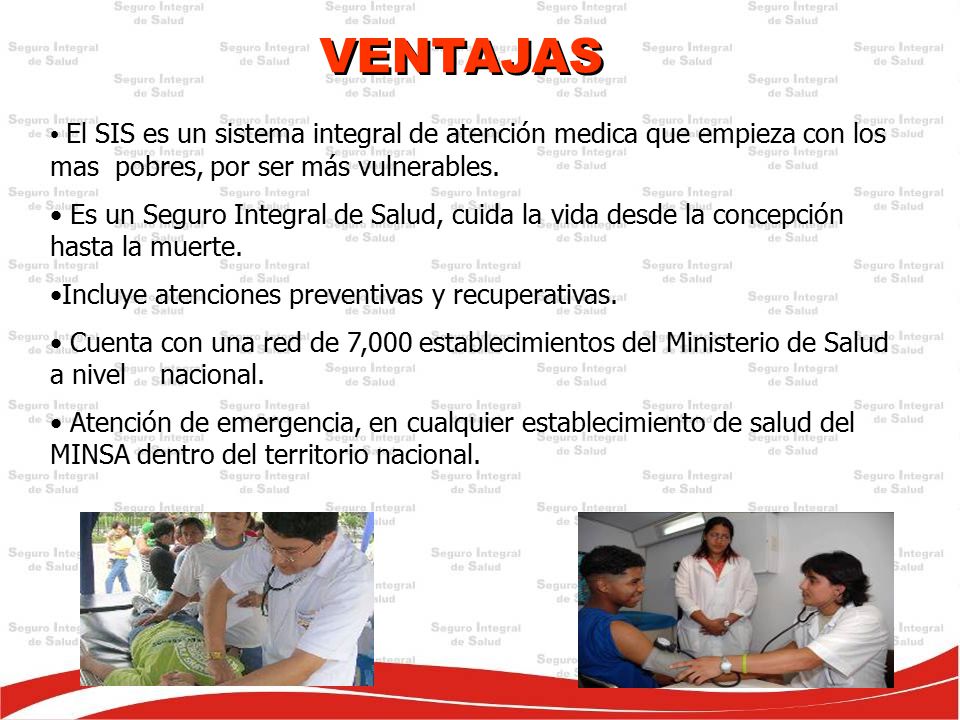 VENTAJAS El SIS es un sistema integral de atención medica que empieza con los mas pobres, por ser más vulnerables.