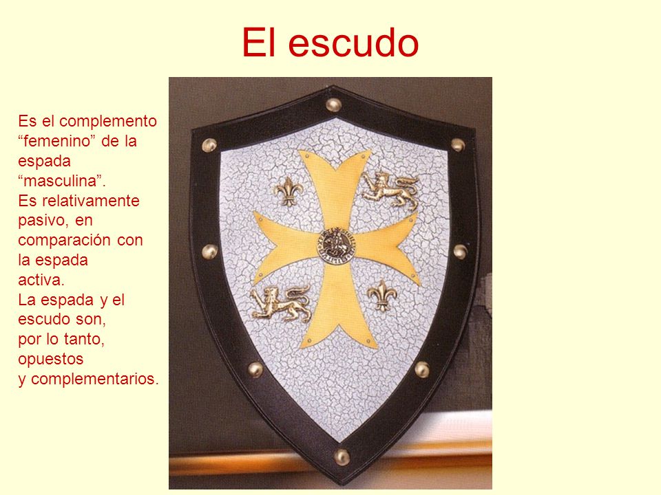 El escudo Es el complemento femenino de la espada masculina .