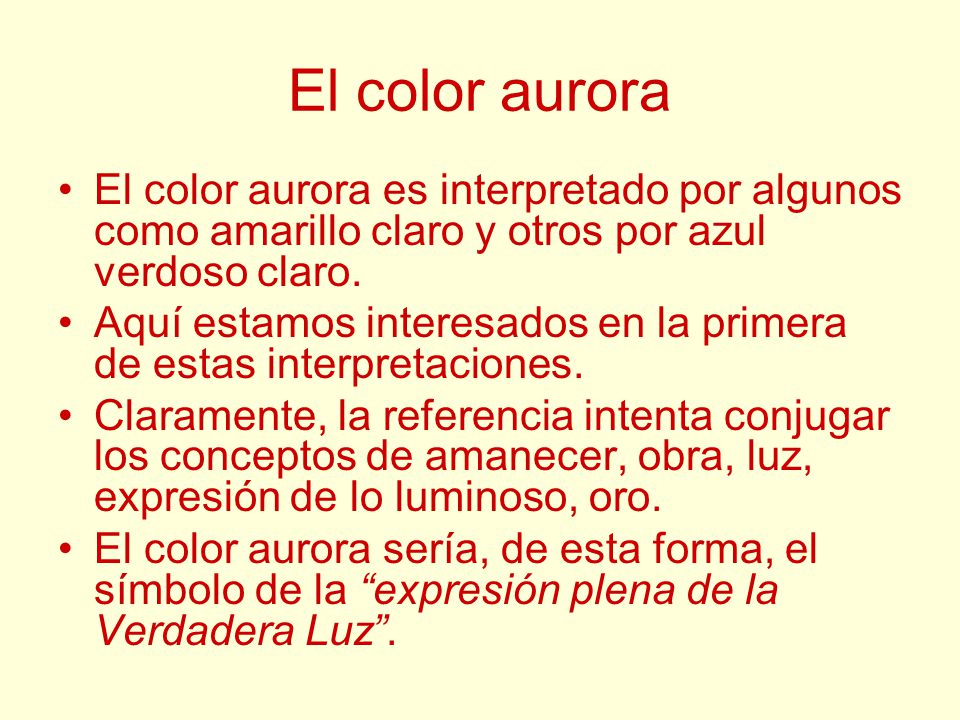 El color aurora El color aurora es interpretado por algunos como amarillo claro y otros por azul verdoso claro.