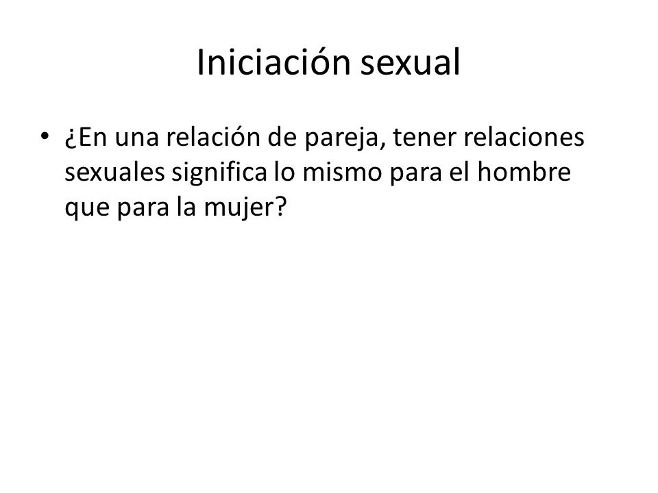 Iniciación sexual ¿En una relación de pareja, tener relaciones sexuales significa lo mismo para el hombre que para la mujer