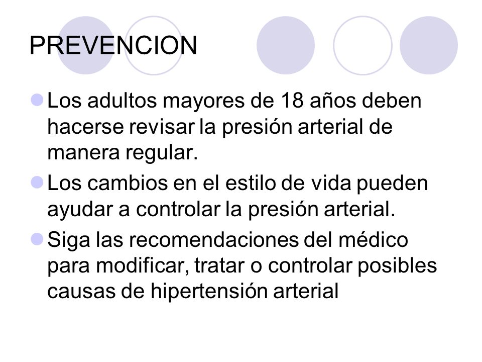 PREVENCION Los adultos mayores de 18 años deben hacerse revisar la presión arterial de manera regular.