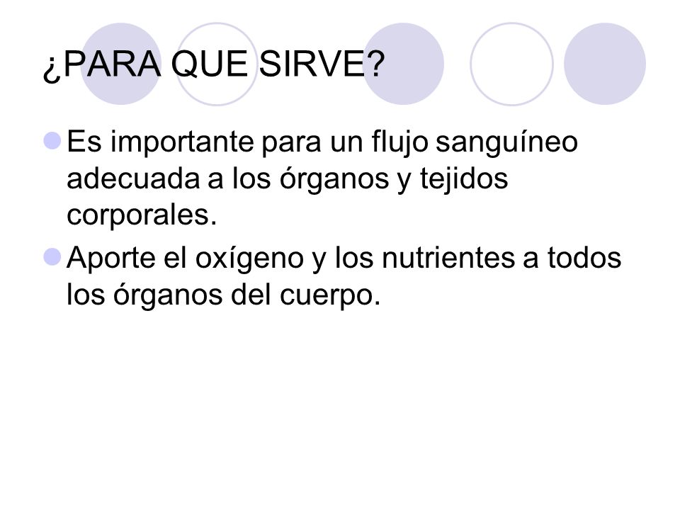 ¿PARA QUE SIRVE Es importante para un flujo sanguíneo adecuada a los órganos y tejidos corporales.