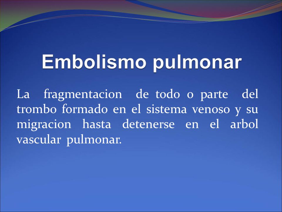 La fragmentacion de todo o parte del trombo formado en el sistema venoso y su migracion hasta detenerse en el arbol vascular pulmonar.