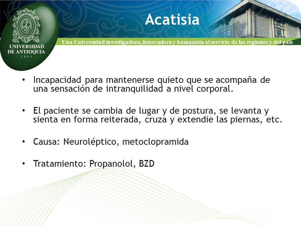 Acatisia Incapacidad para mantenerse quieto que se acompaña de una sensación de intranquilidad a nivel corporal.