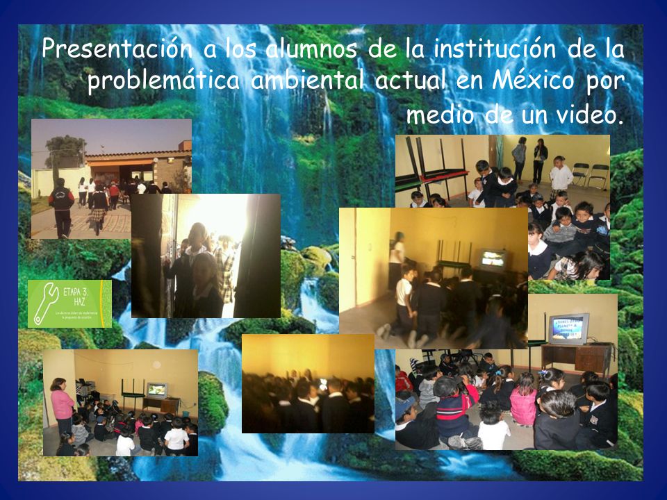 Presentación a los alumnos de la institución de la problemática ambiental actual en México por medio de un video.