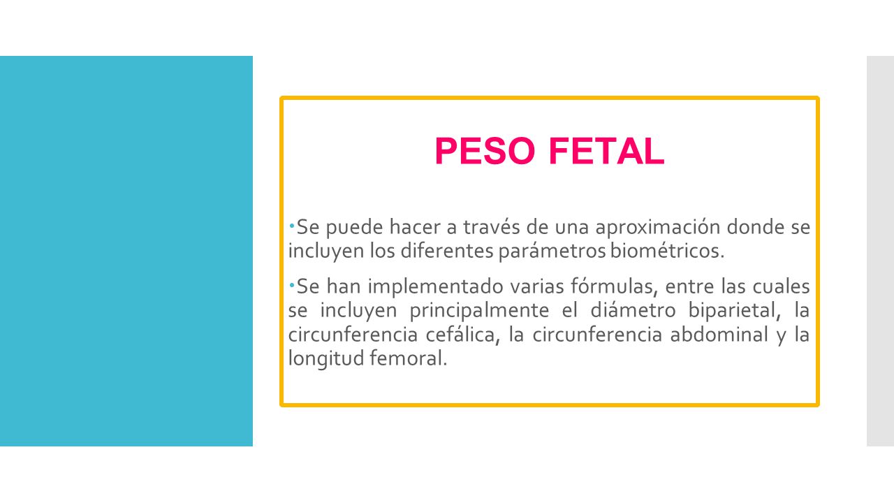 PESO FETAL Se puede hacer a través de una aproximación donde se incluyen los diferentes parámetros biométricos.