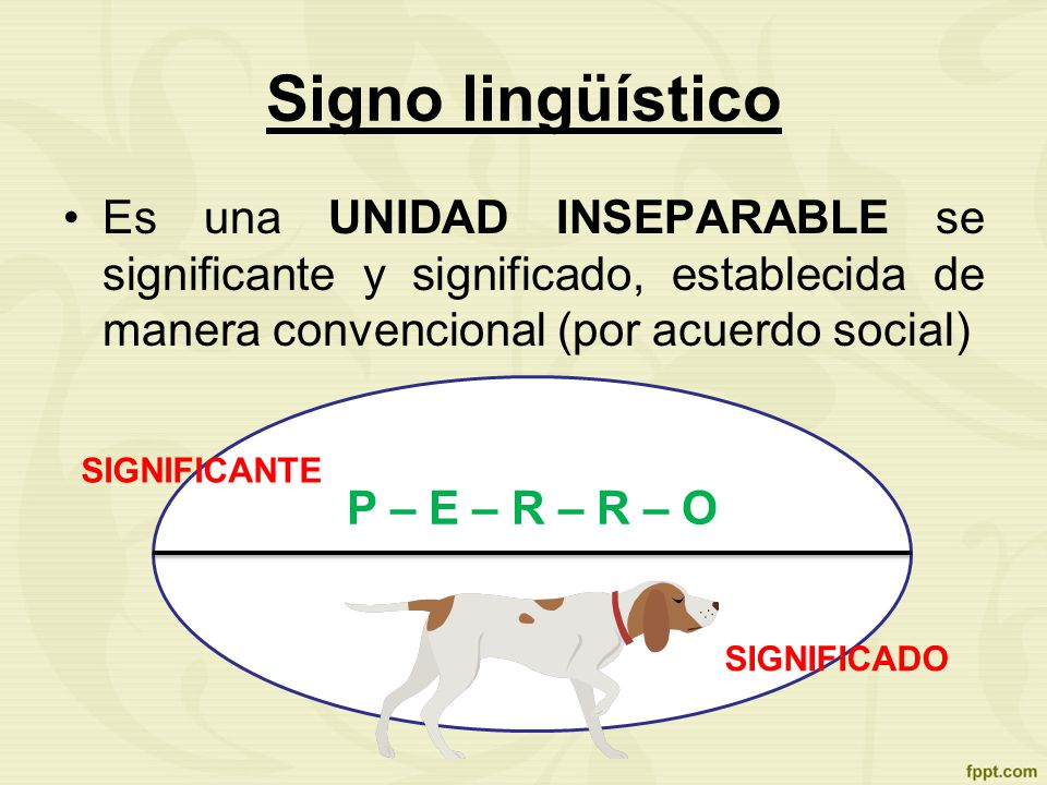 Signo lingüístico Es una UNIDAD INSEPARABLE se significante y significado, establecida de manera convencional (por acuerdo social)