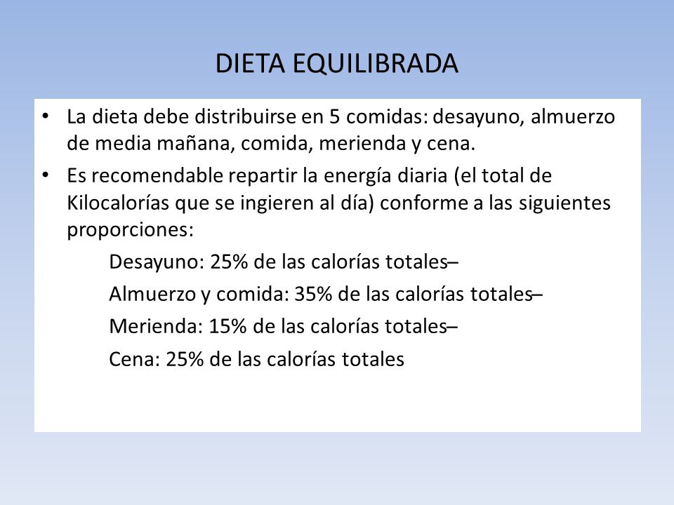 DIETA EQUILIBRADA La dieta debe distribuirse en 5 comidas: desayuno, almuerzo de media mañana, comida, merienda y cena.