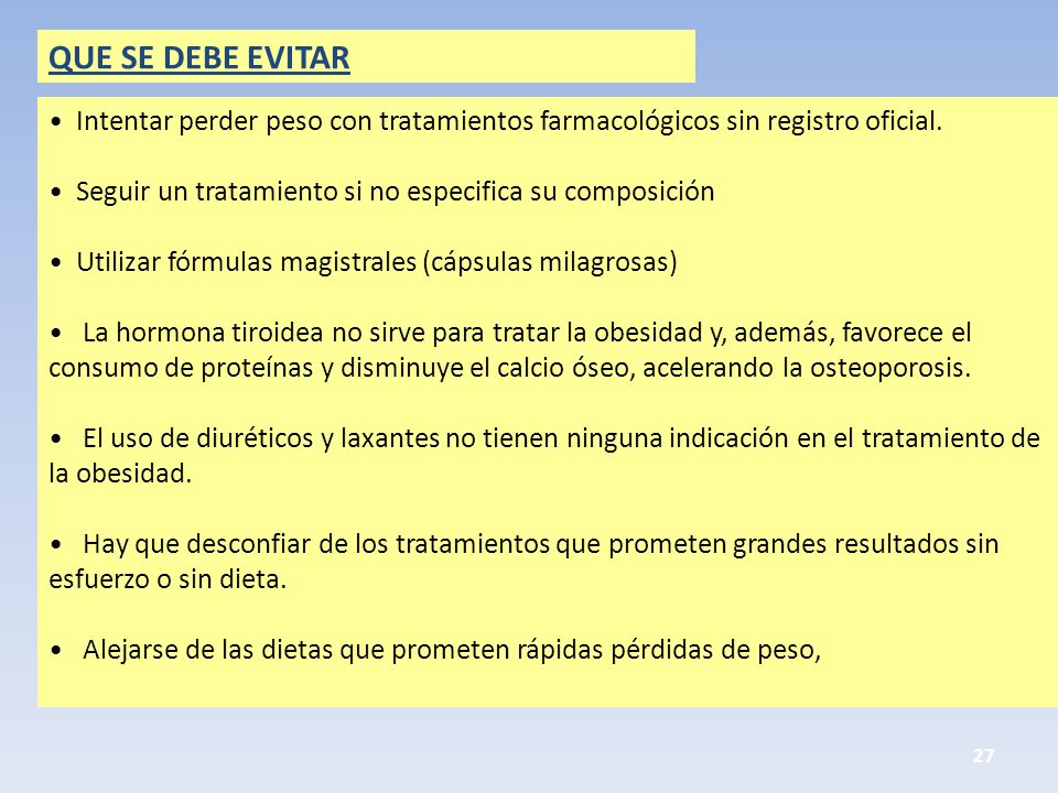 QUE SE DEBE EVITAR Intentar perder peso con tratamientos farmacológicos sin registro oficial. Seguir un tratamiento si no especifica su composición.