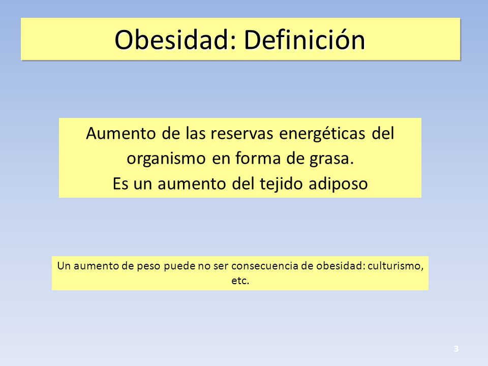Obesidad: Definición Aumento de las reservas energéticas del organismo en forma de grasa. Es un aumento del tejido adiposo.