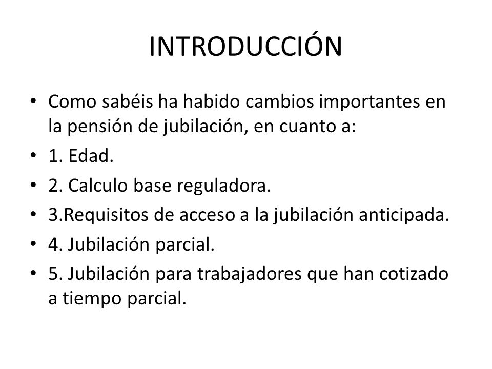 INTRODUCCIÓN Como sabéis ha habido cambios importantes en la pensión de jubilación, en cuanto a: 1. Edad.